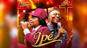 Adeyinka Alaseyori – Ipe Ft. BBO Ipe by Adeyinka Alaseyori Ft. BBO